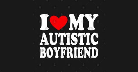 I Love My Hot Autistic Boyfriend I Heart My Hot Autistic Boyfriend Valentines Day I Love My