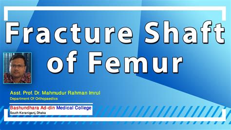 Fractures Shaft Of Femur Ii Asst Prof Dr Mahmudur Rahman Imrul Ii