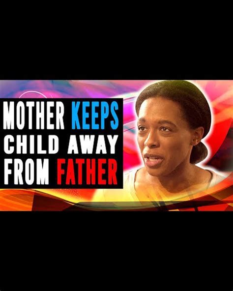 Mother Keeps Child Away From Father She Lives To Regret It Mother