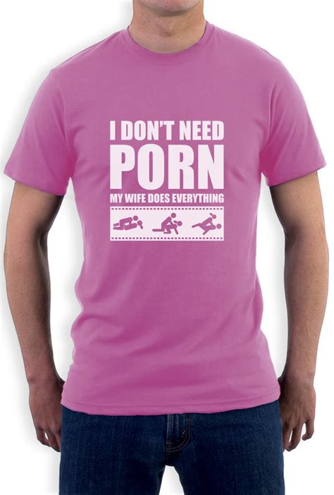 I Don T Need Porn My Wife Dose Everything Funny Adult Humor T Shirt Rude Sexual Ebay