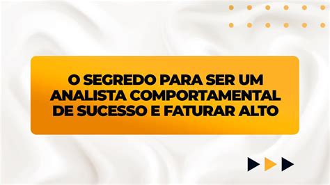 O Segredo Para Ser Um Analista Comportamental De Sucesso E Faturar Alto