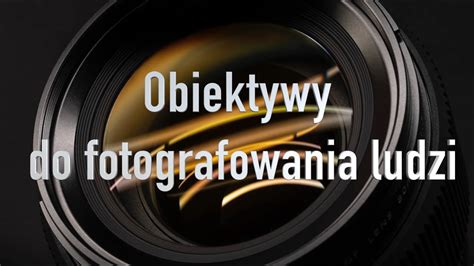 Obiektywy Do Fotografowania Ludzi Trudny Wyb R Nie Youtube