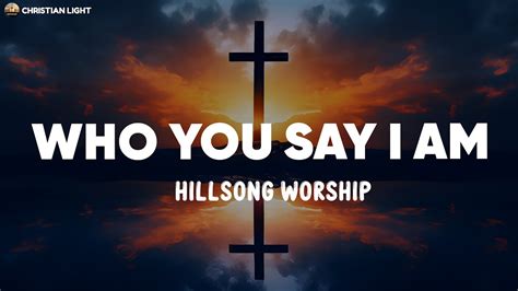 Who You Say I Am Hillsong Worship Lyrics Youtube