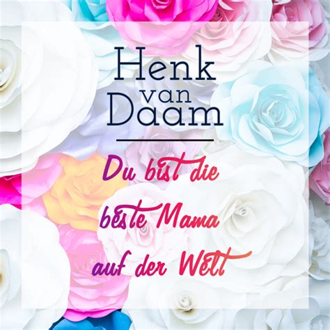 Du bist die beste Mama auf der Welt - Henk van Daam | Offizielle Website