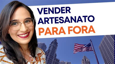 Como Come Ar A Vender Artesanato Para Fora Como Internacionalizar O