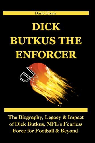 Dick Butkus The Enforcer The Biography Legacy Impact Of Dick Butkus