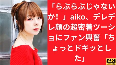 「らぶらぶじゃないか！」aiko、デレデレ顔の超密着ツーショにファン興奮「ちょっとドキッとした」 Youtube