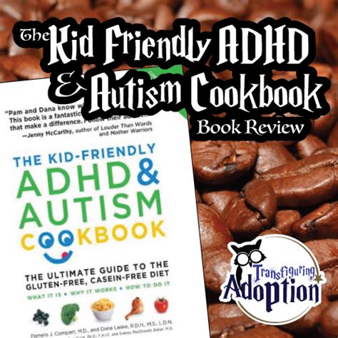 The Kid Friendly Adhd And Autism Cookbook Review Transfiguring Adoption