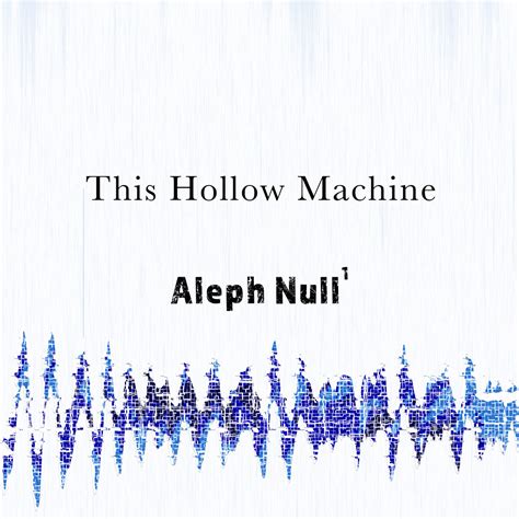 Aleph Null Part 1 This Hollow Machine