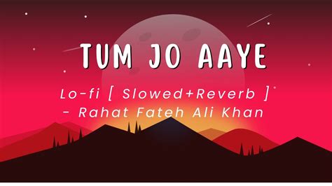 Tum Jo Aaye Lo Fi Slowedreverb Rahat Fateh Ali Khan Youtube