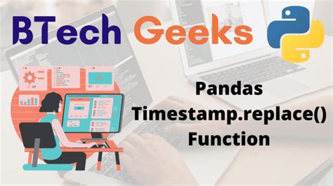 Python Pandas Timestamp Replace Function Btech Geeks