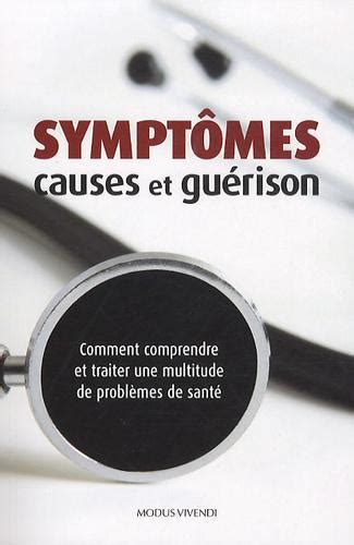 Symptômes causes et guérison Comment comprendre et traiter une