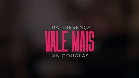 Tua Presença Vale Mais Ian Douglas YouTube