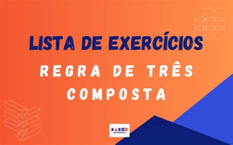 Lista De Exercícios Sobre Regra De Três Composta Saber Matemática