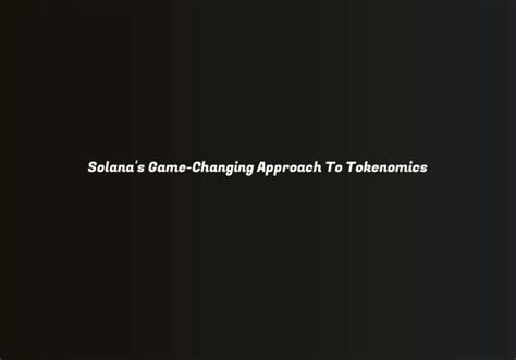 Solana S Game Changing Approach To Tokenomics