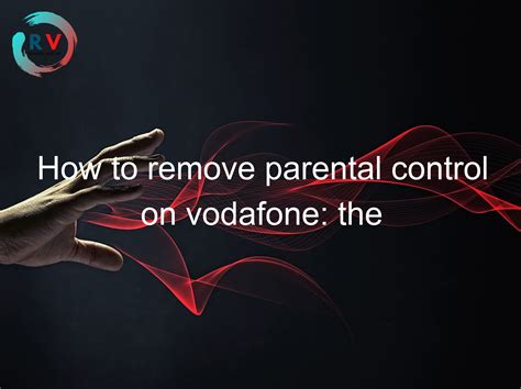 How To Remove Parental Control On Vodafone The Complete Guide