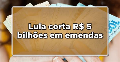 Lula Sanciona Orçamento Com Corte De R 5 6 Bilhões Em Emendas De