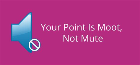 Mute Point Or Moot Point And Why Your Decision Is Mooted