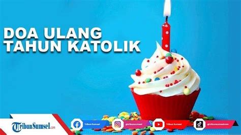 Doa Ulang Tahun Katolik Untuk Diri Sendiri Dan Anggota Keluarga Mohon