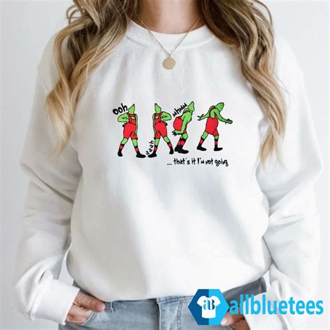 Grinch Thats It Im Not Going Sweatshirt And Shirt