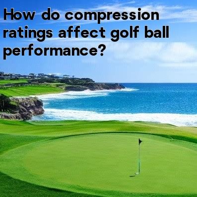 How do compression ratings affect golf ball performance?