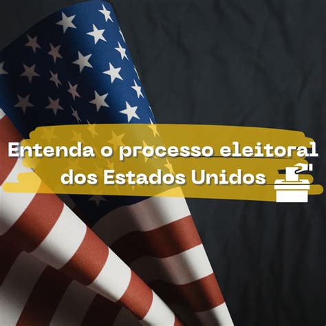 Entenda O Processo Eleitoral Dos Estados Unidos Oxford Usa A Maior