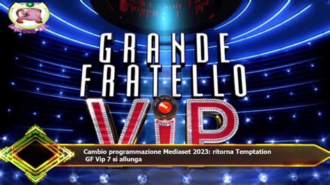 Cambio Programmazione Mediaset 2023 Ritorna Temptation GF Vip 7 Si