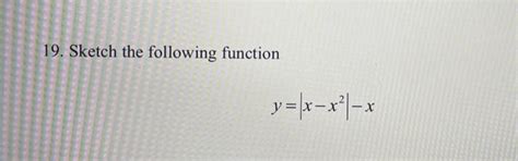 Solved 19 Sketch The Following Function Y ∣∣x−x2∣∣−x