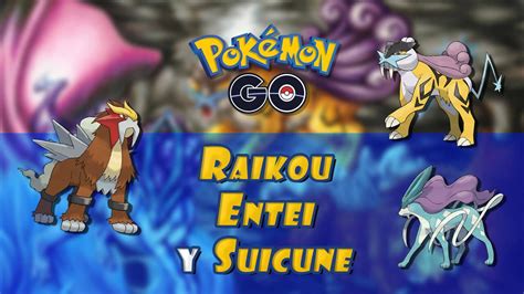 Raikou Entei Y Suicune En Pok Mon Go C Mo Capturarlos M Todos Y