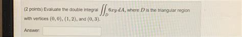 Solved 2 Points Evaluate The Double Integral ∬d6xyda