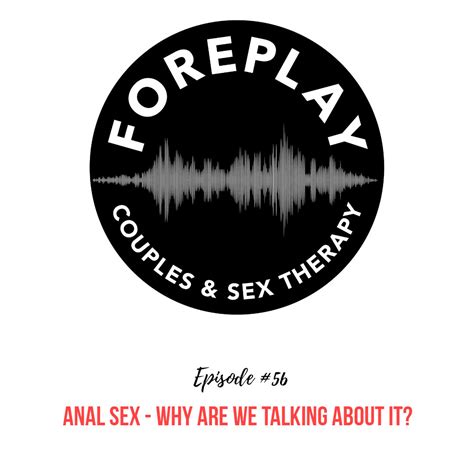 Episode 56 Anal Sex — Why Are We Talking About It Foreplay Radio