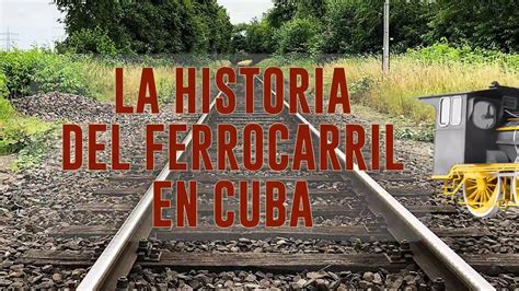 Historia Del Ferrocarril En Cuba Youtube