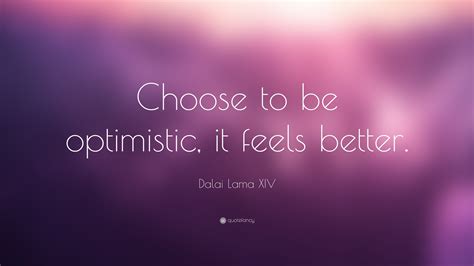 Dalai Lama Xiv Quote Choose To Be Optimistic It Feels Better” 17