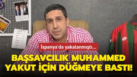 İstanbul Cumhuriyet Başsavcılığı İspanya da yakalanan Muhammed Yakut