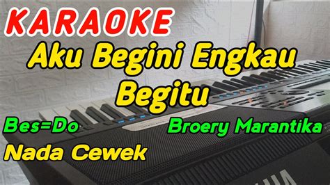 Aku Begini Engkau Begitu Karaoke Broery Marantikanada Cewek Bes Do