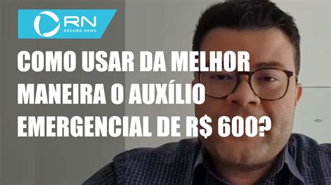 Saiba Como Usar Da Melhor Maneira O Auxílio Emergencial De R 600 Youtube