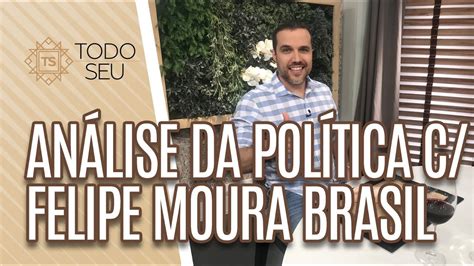 Felipe Moura Brasil An Lise Da Pol Tica Dos Ltimos Anos Todo Seu