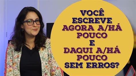 Agora A Pouco Ou Agora H Pouco Daqui A Pouco Ou Daqui H Pouco