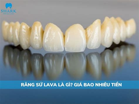 Răng sứ Lava Plus có tốt không Giá bao nhiêu