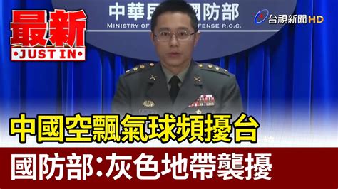 中國空飄氣球頻擾台 國防部：灰色地帶襲擾【最新快訊】 Youtube