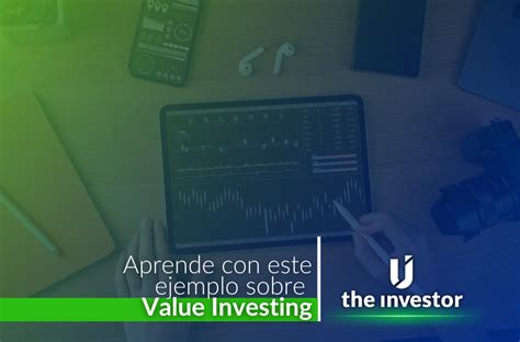 Ejemplo De Value Investing Aprende A Usar Esta Estrategia De Inversi N