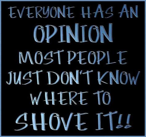 Everyone Has An Opinion Quotes Quotesgram