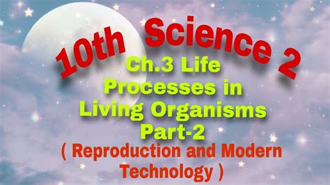 10th Science 2 Ch 3 Life Processes In Living Organisms Part 2 Reproduction And Modern