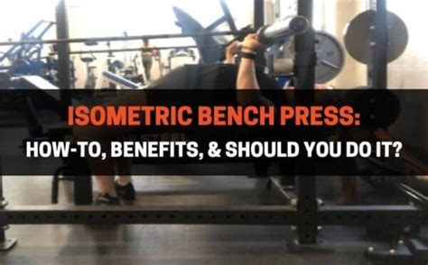 Isometric Bench Press How To Benefits And Should You Do It