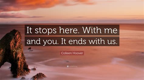 Colleen Hoover Quote: “It stops here. With me and you. It ends with us.”