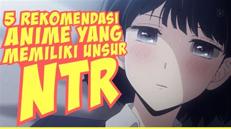 5 Rekomendasi Anime Ntr Yang Harus Kalian Tonton Youtube