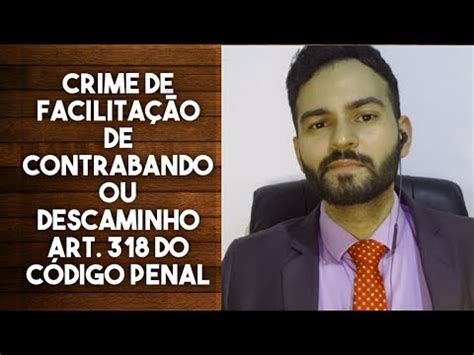 CRIME DE FACILITAÇÃO DE CONTRABANDO OU DESCAMINHO ART 318 DO CÓDIGO