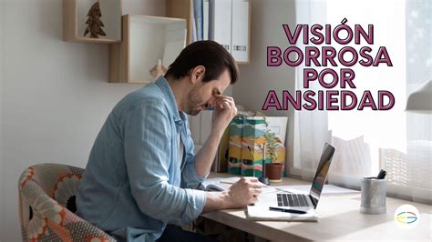 Ansiedad visión borrosa Por qué aparece este síntoma y cómo puede