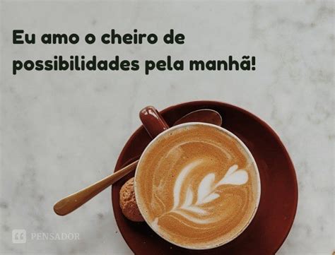 As 145 Melhores Frases De Bom Dia ⛅ Pensador