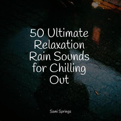 50 Ultimate Relaxation Rain Sounds For Chilling Out Album By Weather Factory Spotify